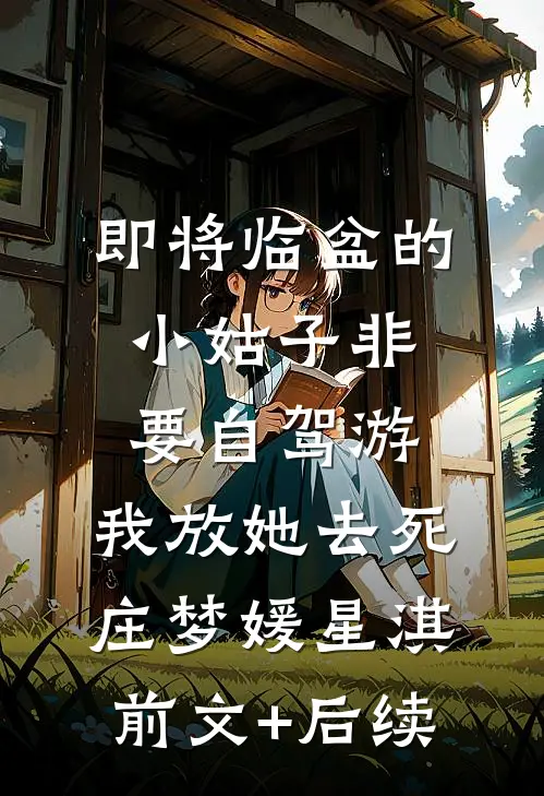 即将临盆的小姑子非要自驾游，我放她去死庄梦媛星淇前文+后续