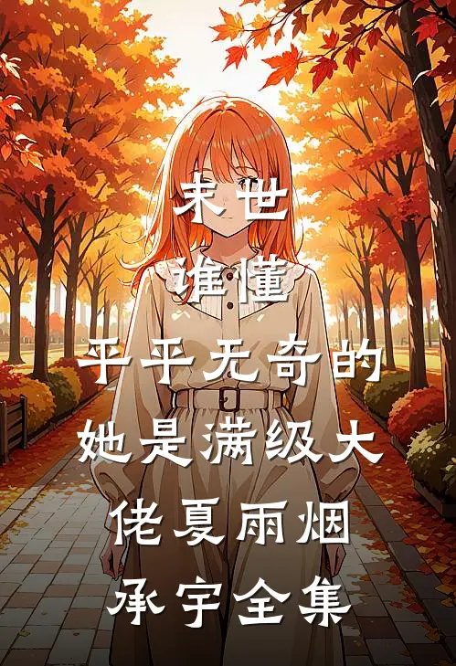 末世：谁懂，平平无奇的她是满级大佬夏雨烟承宇全集