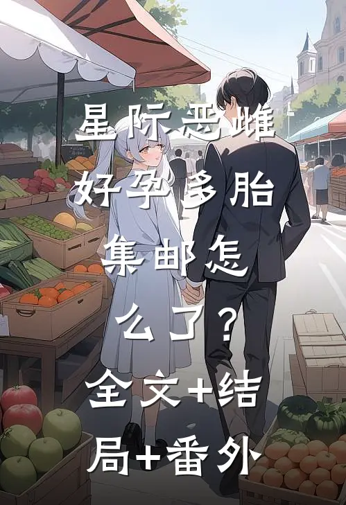 星际恶雌好孕多胎，集邮怎么了？全文+结局+番外