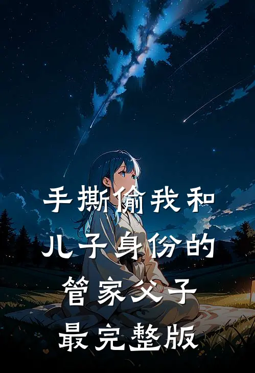 手撕偷我和儿子身份的管家父子最完整版
