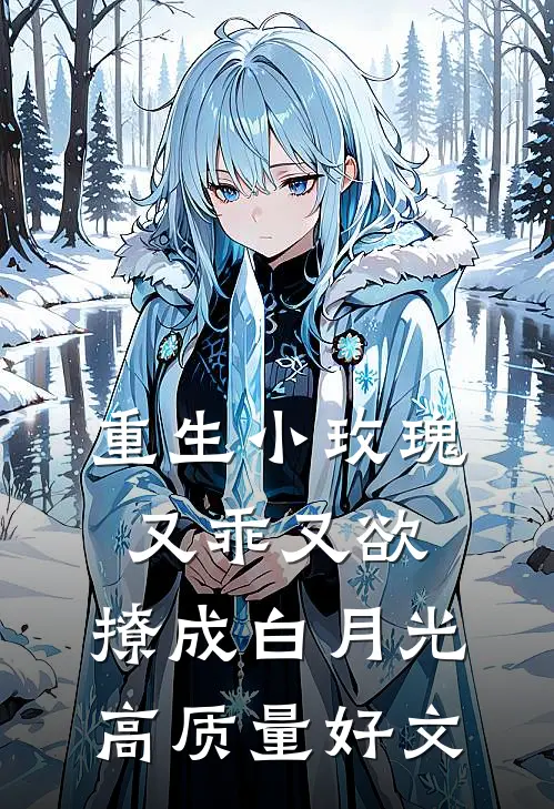 重生小玫瑰又乖又欲，撩成白月光高质量好文