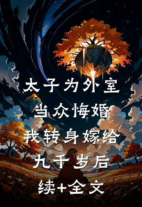 太子为外室当众悔婚，我转身嫁给九千岁后续+全文