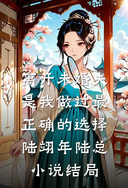 离开未婚夫，是我做过最正确的选择陆翊年陆总小说结局