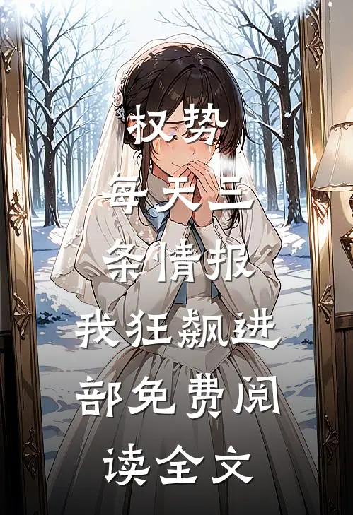 权势：每天三条情报，我狂飙进部免费阅读全文