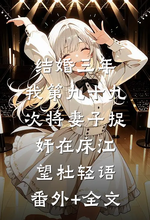 结婚三年，我第九十九次将妻子捉奸在床江望杜轻语:(番外)+(全文)