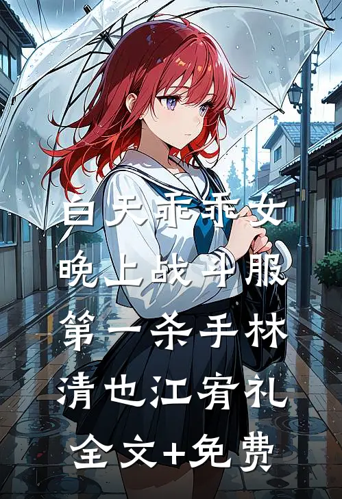 白天乖乖女，晚上战斗服第一杀手林清也江宥礼全文+免费