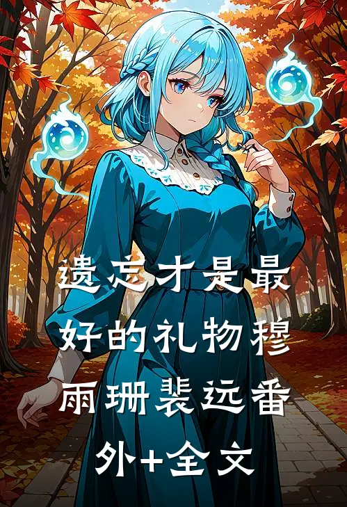遗忘才是最好的礼物穆雨珊裴远(番外)+(全文)