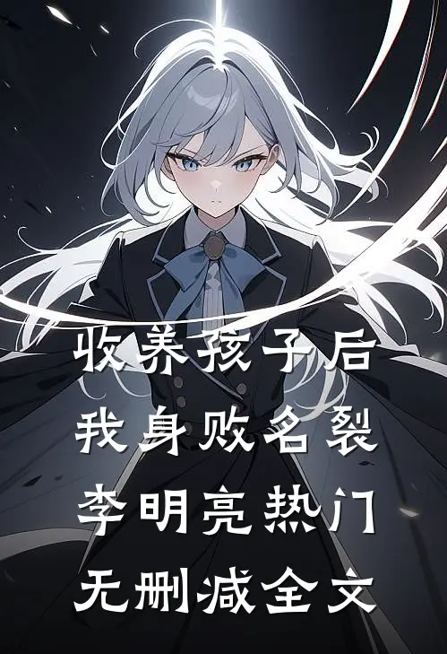 收养孩子后，我身败名裂李明亮热门无删减全文