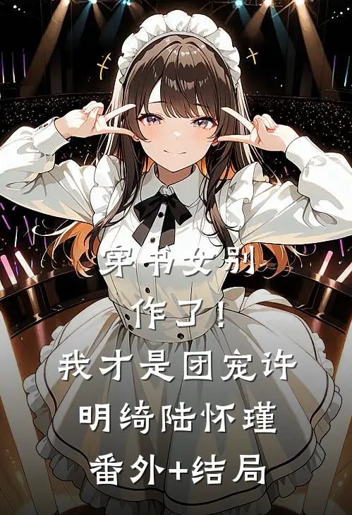 穿书女别作了！我才是团宠许明绮陆怀瑾:(番外)+(结局)