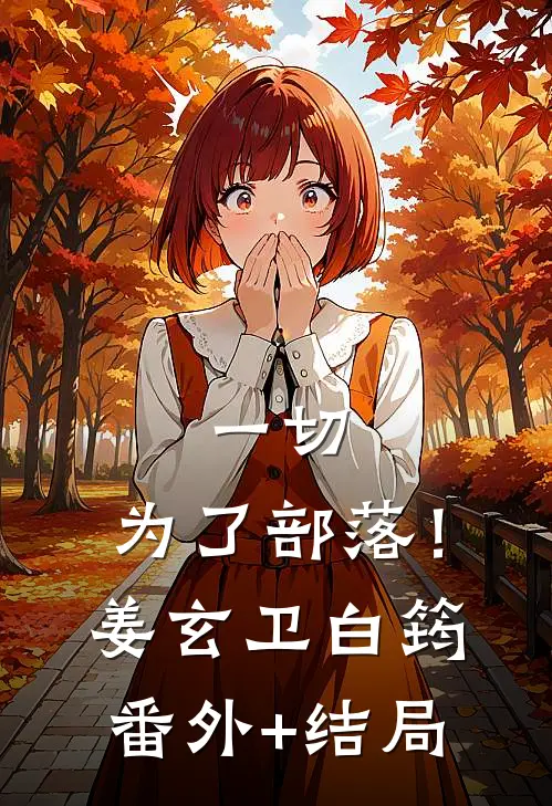 一切，为了部落！姜玄卫白筠:(番外)+(结局)