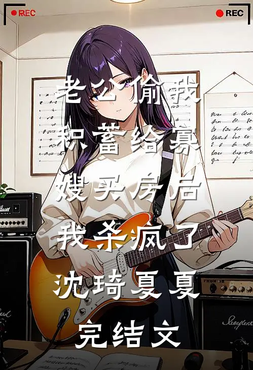老公偷我积蓄给寡嫂买房后，我杀疯了沈琦夏夏完结文