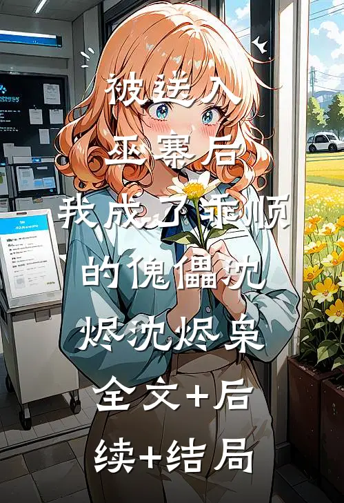 被送入巫寨后，我成了乖顺的傀儡沈烬沈烬枭全文+后续+结局