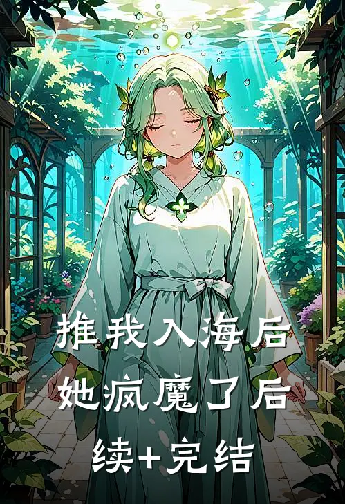 推我入海后，她疯魔了后续+完结