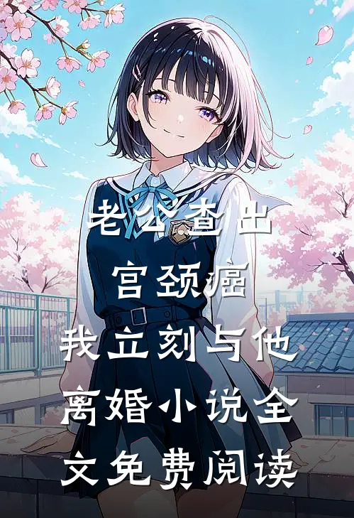 老公查出宫颈癌，我立刻与他离婚小说全文免费阅读
