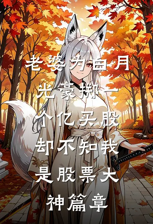 老婆为白月光豪掷一个亿买股，却不知我是股票大神篇章