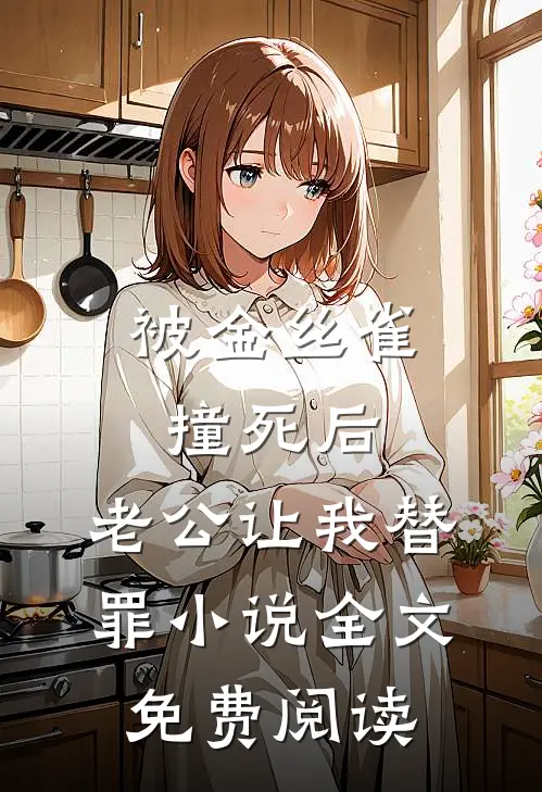被金丝雀撞死后，老公让我替罪小说全文免费阅读