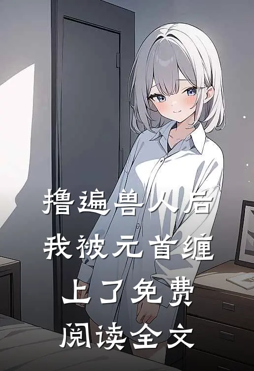 撸遍兽人后，我被元首缠上了免费阅读全文