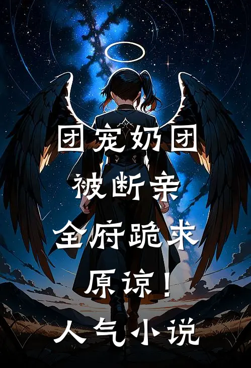 团宠奶团被断亲，全府跪求原谅！人气小说
