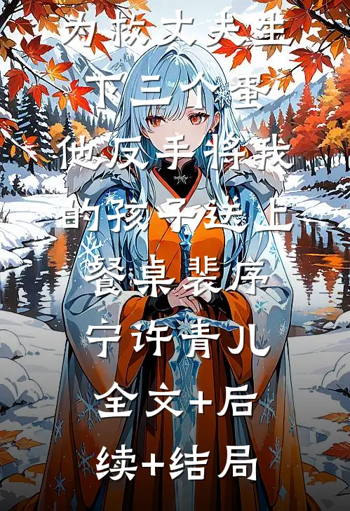 为救丈夫生下三个蛋，他反手将我的孩子送上餐桌裴序宁许青儿全文+后续+结局
