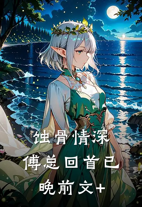 蚀骨情深，傅总回首已晚前文+
