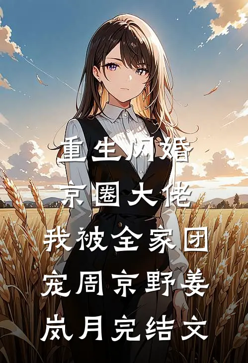 重生闪婚京圈大佬，我被全家团宠周京野姜岚月完结文