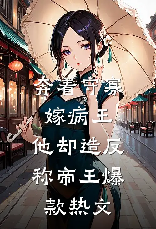 奔着守寡嫁病王，他却造反称帝王爆款热文