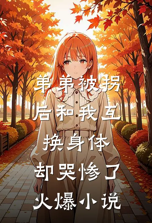 弟弟被拐后和我互换身体，却哭惨了火爆小说