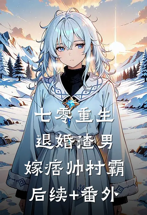 七零重生：退婚渣男，嫁痞帅村霸后续+番外