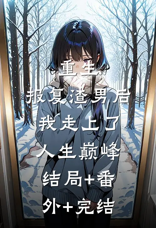 重生：报复渣男后我走上了人生巅峰结局+番外+完结