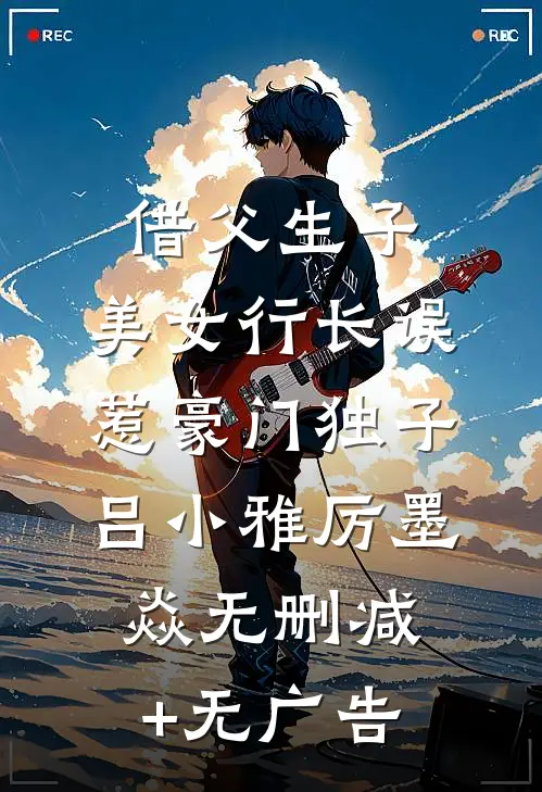 借父生子，美女行长误惹豪门独子吕小雅厉墨焱无删减+无广告