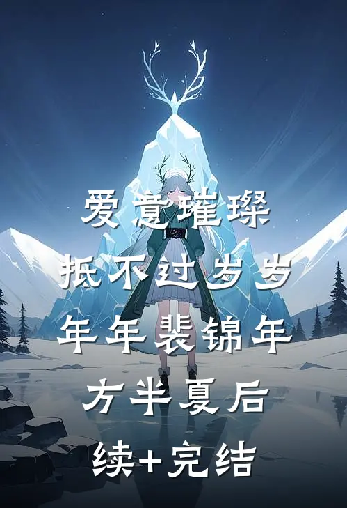 爱意璀璨，抵不过岁岁年年裴锦年方半夏后续+完结