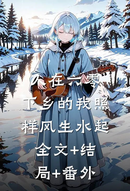 人在六零，下乡的我照样风生水起全文+结局+番外