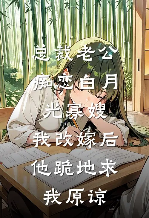 总裁老公痴恋白月光寡嫂，我改嫁后他跪地求我原谅