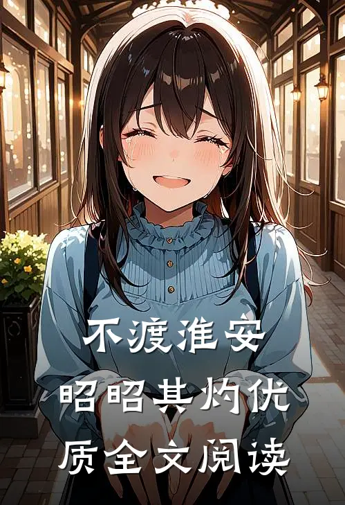 不渡淮安，昭昭其灼优质全文阅读