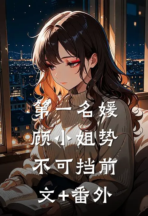 第一名媛顾小姐势不可挡前文+番外
