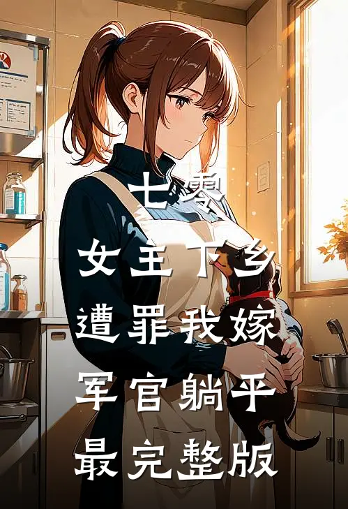七零：女主下乡遭罪我嫁军官躺平最完整版