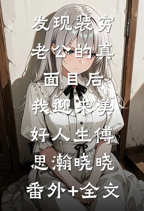 发现装穷老公的真面目后，我迎来美好人生傅思瀚晓晓:(番外)+(全文)
