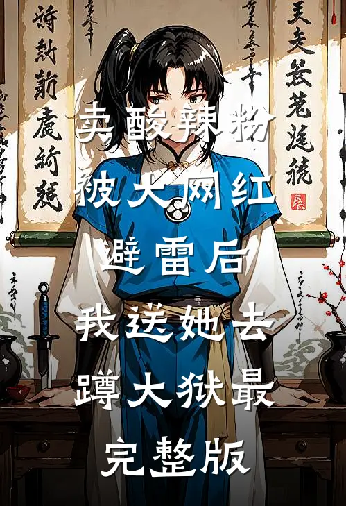 卖酸辣粉被大网红避雷后，我送她去蹲大狱最完整版