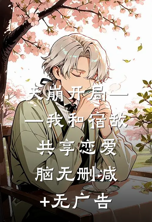 天崩开局——我和宿敌共享恋爱脑无删减+无广告