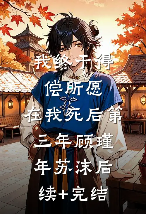 我终于得偿所愿，在我死后第三年顾瑾年苏沫后续+完结