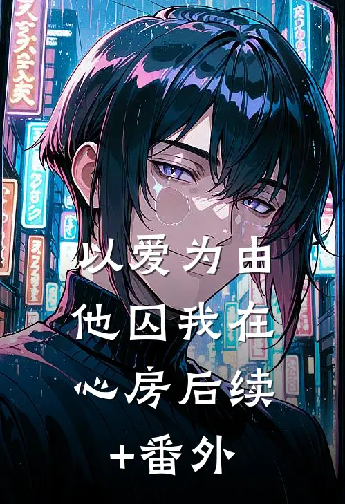 以爱为由，他囚我在心房后续+番外