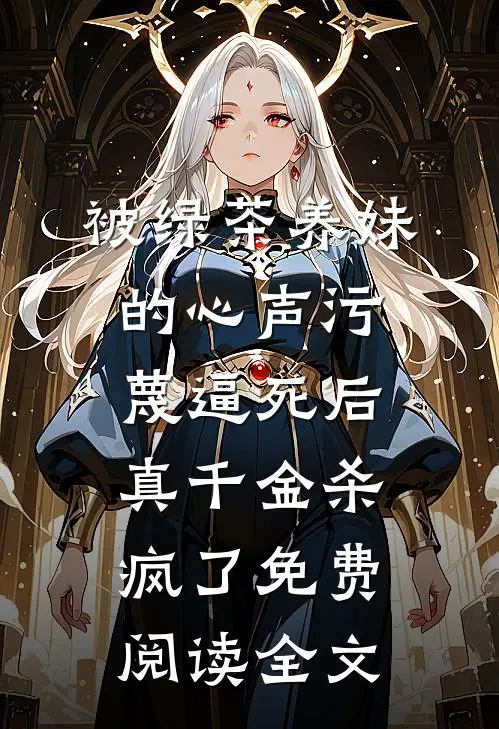 被绿茶养妹的心声污蔑逼死后，真千金杀疯了免费阅读全文