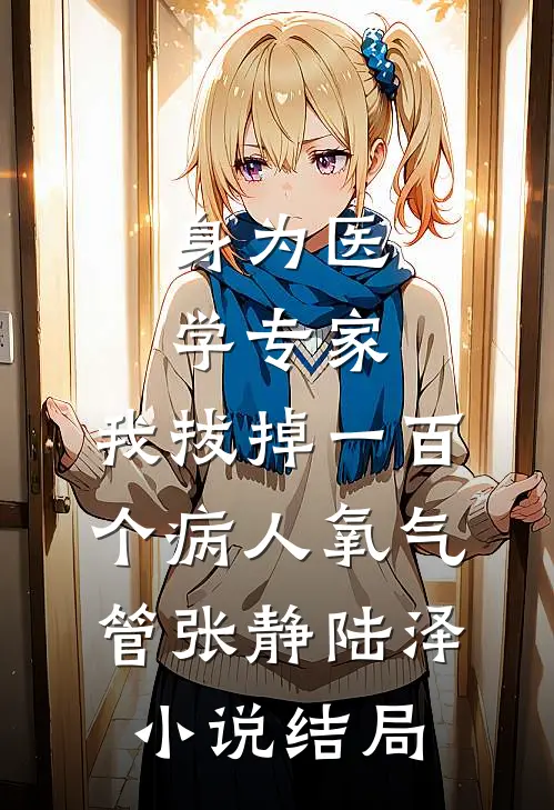 身为医学专家，我拔掉一百个病人氧气管张静陆泽小说结局
