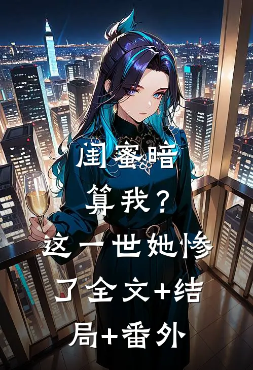 闺蜜暗算我？这一世她惨了:全文+结局+番外
