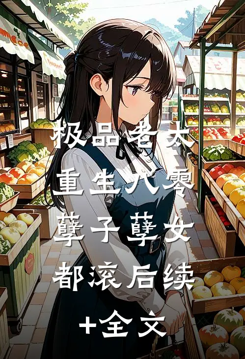 极品老太重生八零，孽子孽女都滚后续+全文