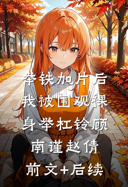 举铁加片后，我被围观裸身举杠铃顾南谨赵倩:前文+后续
