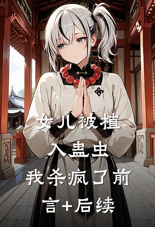 女儿被植入蛊虫，我杀疯了前言+后续