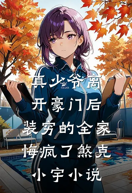 真少爷离开豪门后，装穷的全家悔疯了煞克小宇小说