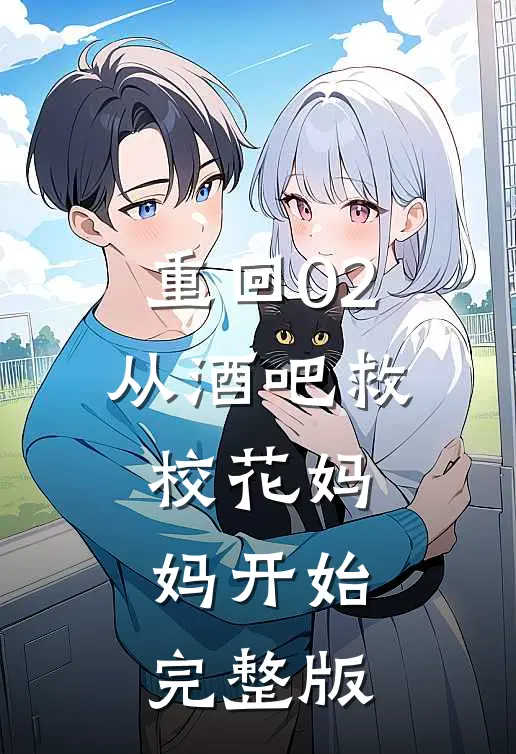 重回02：从酒吧救校花妈妈开始完整版