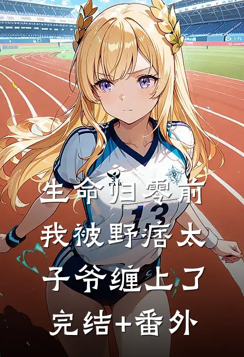 生命归零前，我被野痞太子爷缠上了完结+番外